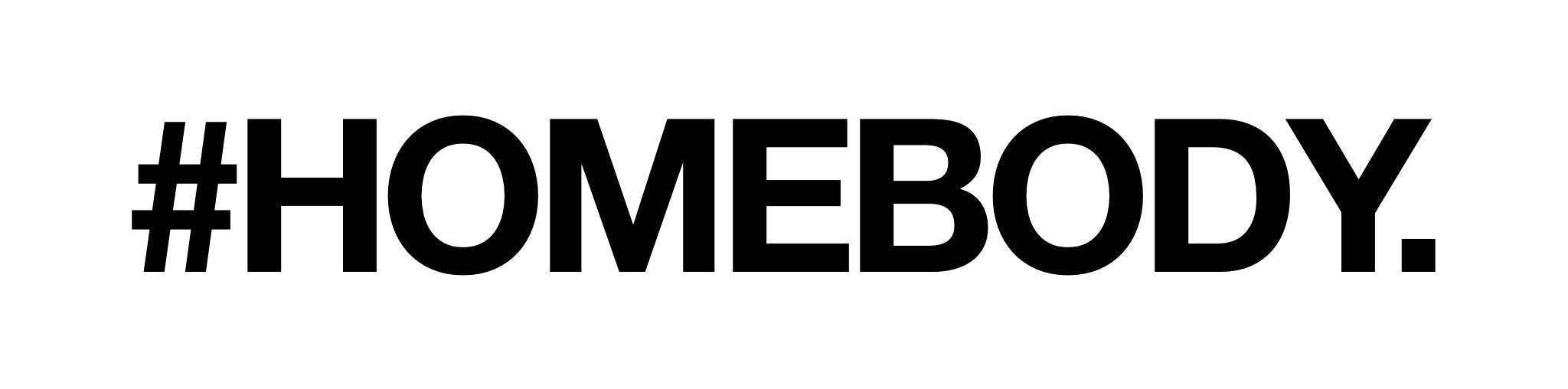 #HOMEBODY